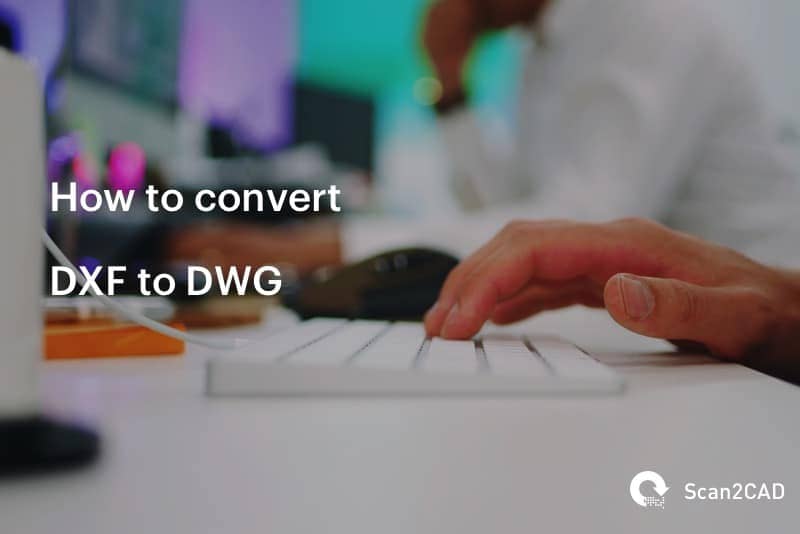 Converting To DWG | DWG Files | Scan2CAD